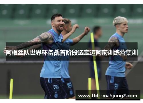 阿根廷队世界杯备战首阶段选定迈阿密训练营集训