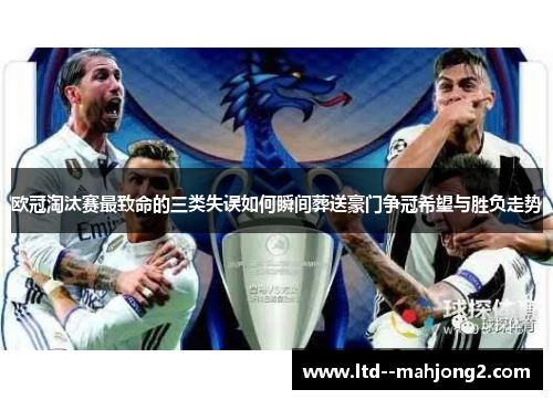 欧冠淘汰赛最致命的三类失误如何瞬间葬送豪门争冠希望与胜负走势 欧冠淘汰赛最致命的三类失误如何瞬间葬送豪门争冠希望与胜负走势